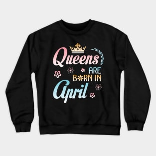 Queens Are Born In April Happy Birthday To Me You Nana Mommy Sister Aunt Daughter Wife Niece Crewneck Sweatshirt